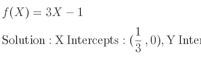 The f(X)=3X-1 is X Intercepts: (1/3 ,0),Y Intercepts: (0,-1)